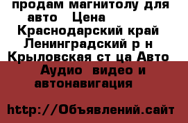 продам магнитолу для авто › Цена ­ 1 000 - Краснодарский край, Ленинградский р-н, Крыловская ст-ца Авто » Аудио, видео и автонавигация   